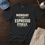 Monday Can Espresso Itself T-Shirt