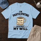 Participating Against My Will T-Shirt