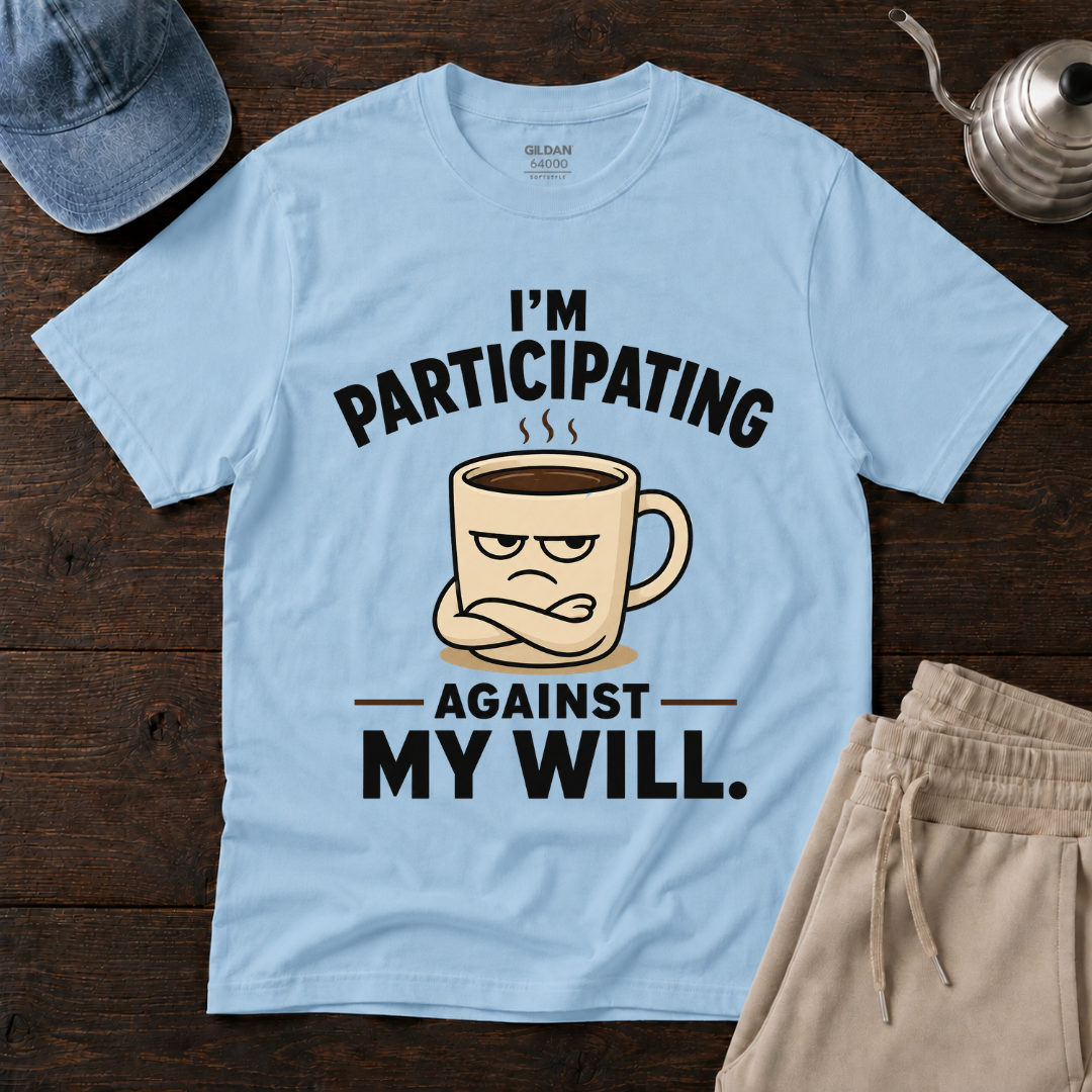 Participating Against My Will T-Shirt