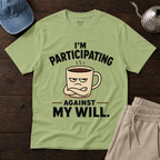 Participating Against My Will T-Shirt