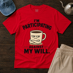Participating Against My Will T-Shirt