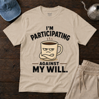 Participating Against My Will T-Shirt