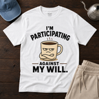 Participating Against My Will T-Shirt